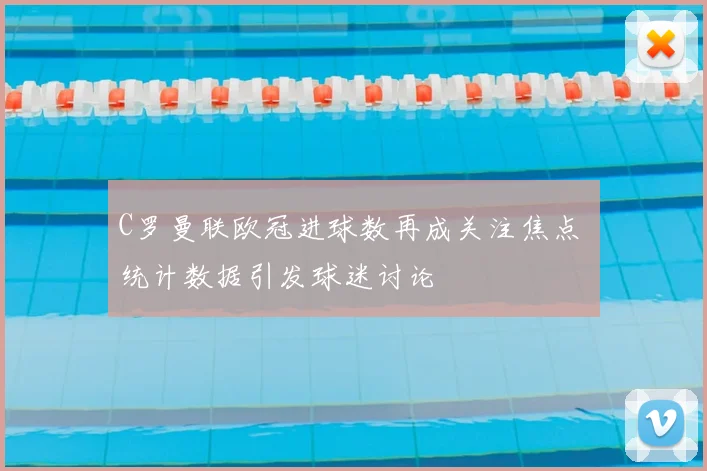 C罗曼联欧冠进球数再成关注焦点 统计数据引发球迷讨论